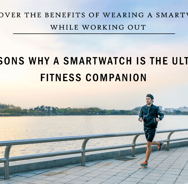 Why is a Smartwatch the Ultimate Fitness Companion