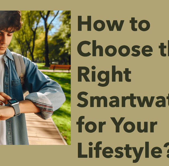 How to Choose the Right Smartwatch for Your Lifestyle